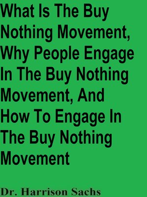 cover image of What Is the Buy Nothing Movement, Why People Engage In the Buy Nothing Movement, and How to Engage In the Buy Nothing Movement